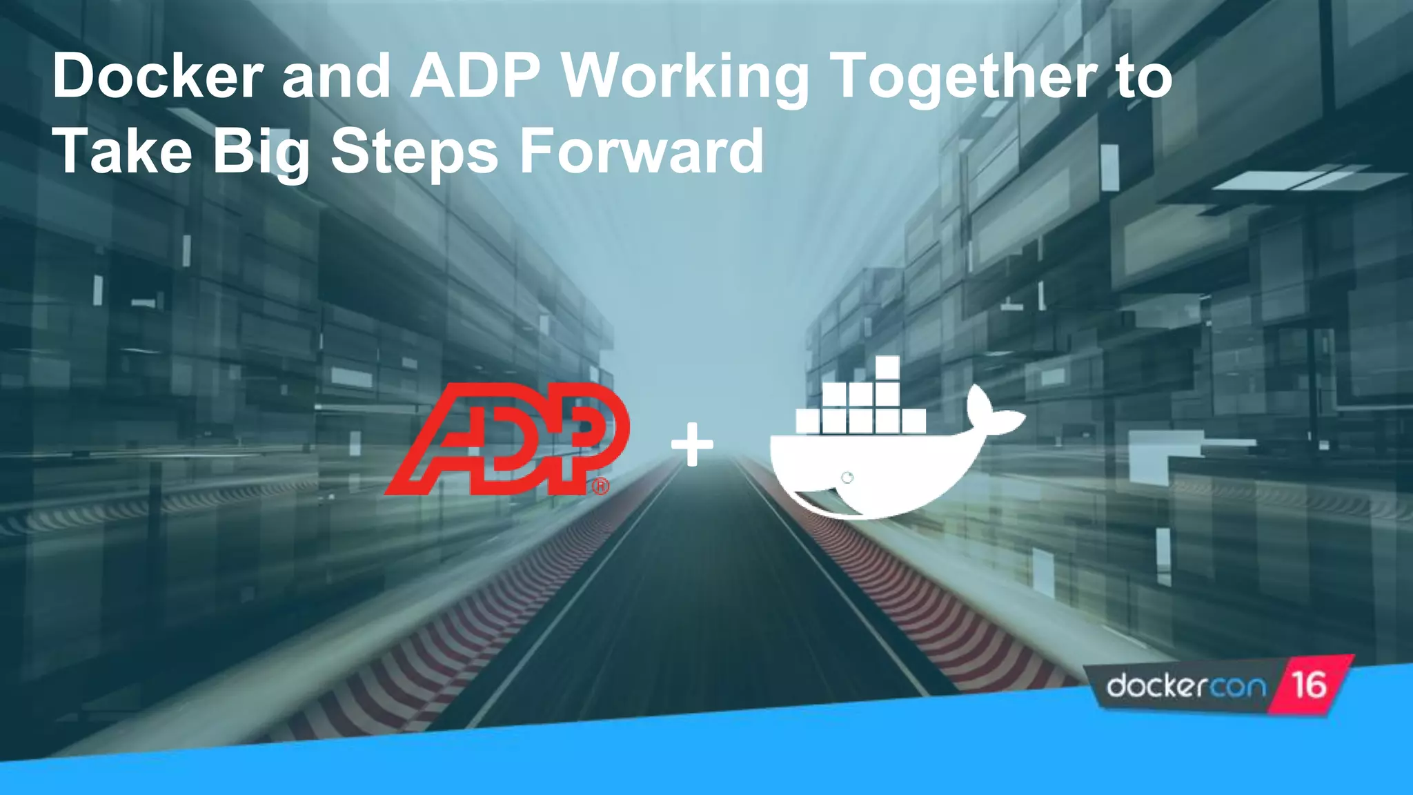 Docker and ADP Working Together to
Take Big Steps Forward
+
 