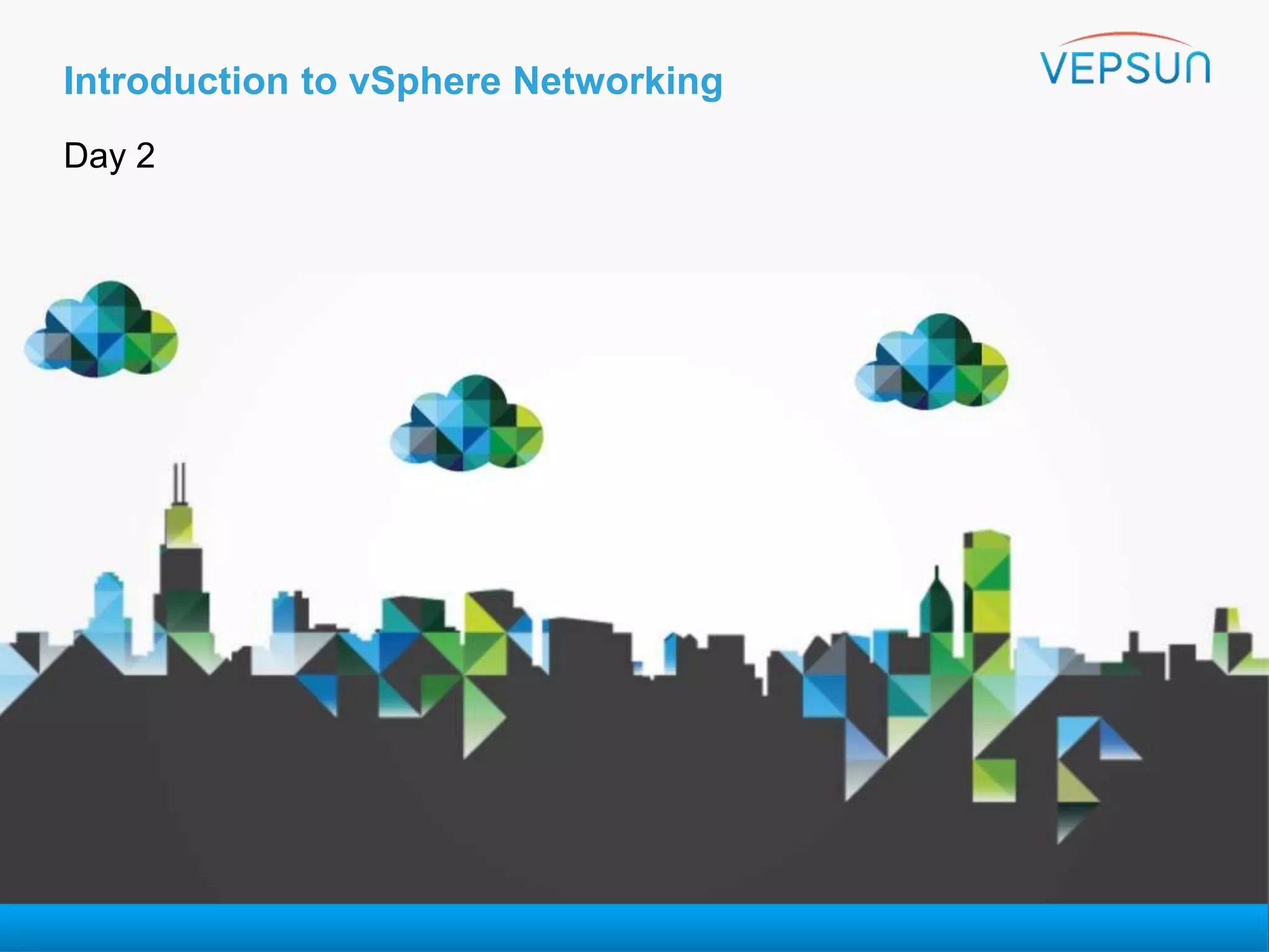 Introduction to vSphere Networking
Day 2
VMware vSphere:
Install, Configure, Manage
 