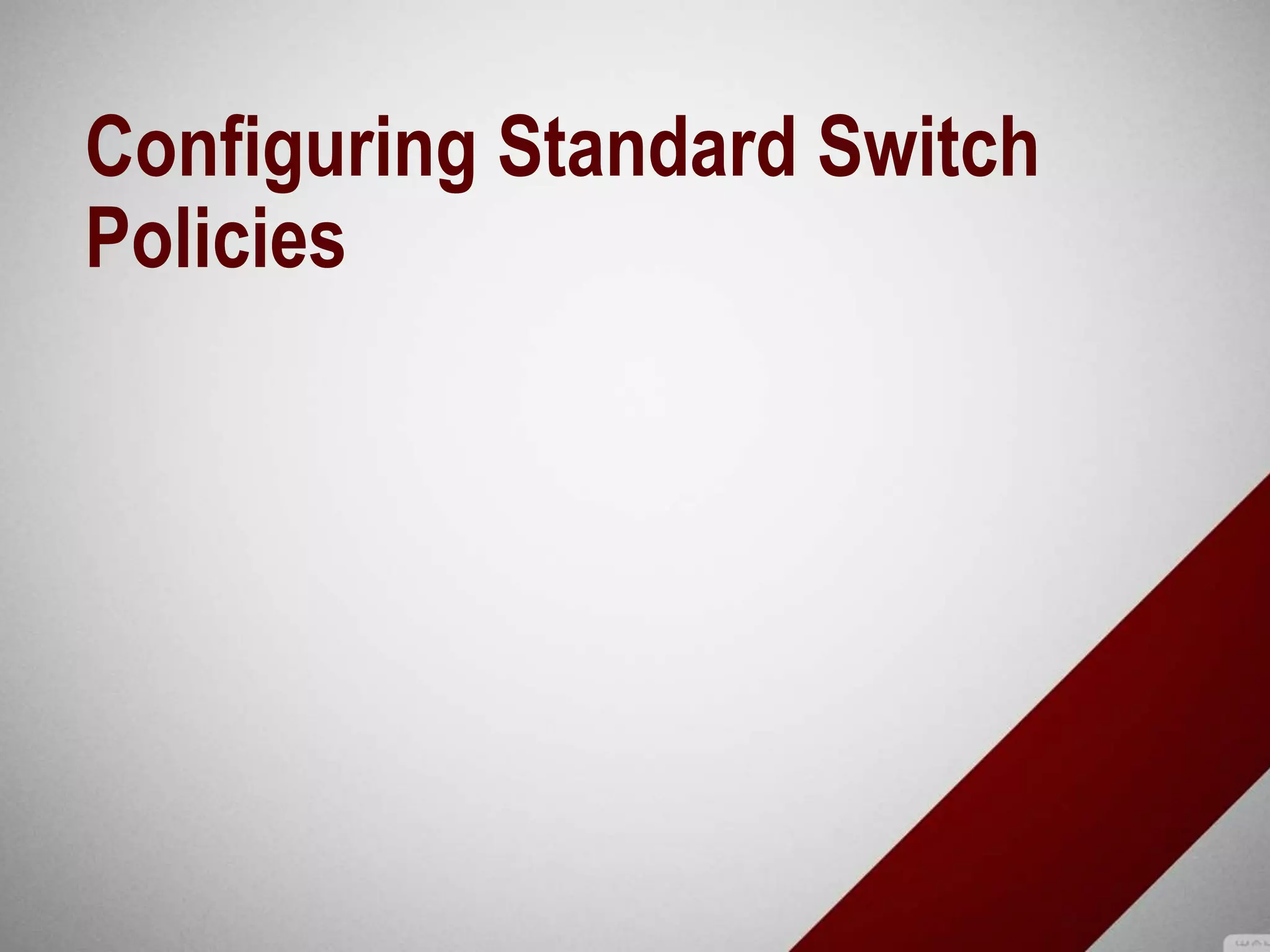 Configuring Standard Switch
Policies
 