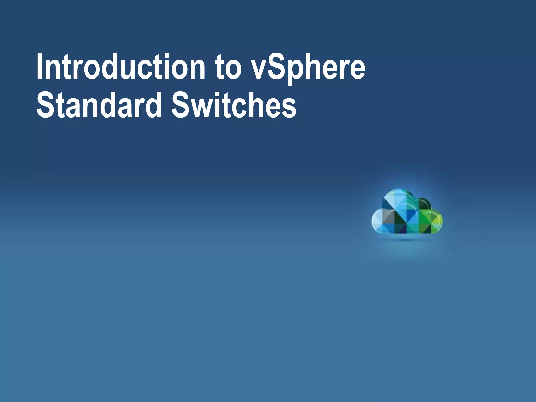 Introduction to vSphere
Standard Switches
 