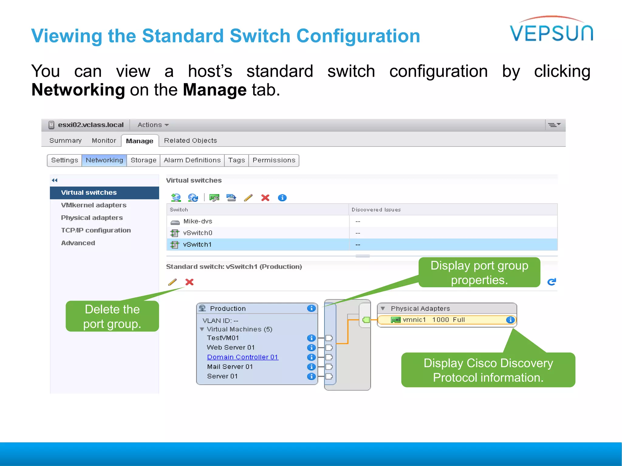 Viewing the Standard Switch Configuration
You can view a host’s standard switch configuration by clicking
Networking on the Manage tab.
Delete the
port group.
Display Cisco Discovery
Protocol information.
Display port group
properties.
 