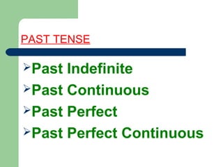 PAST TENSE
Past Indefinite
Past Continuous
Past Perfect
Past Perfect Continuous
 