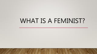 WHAT IS A FEMINIST?
 