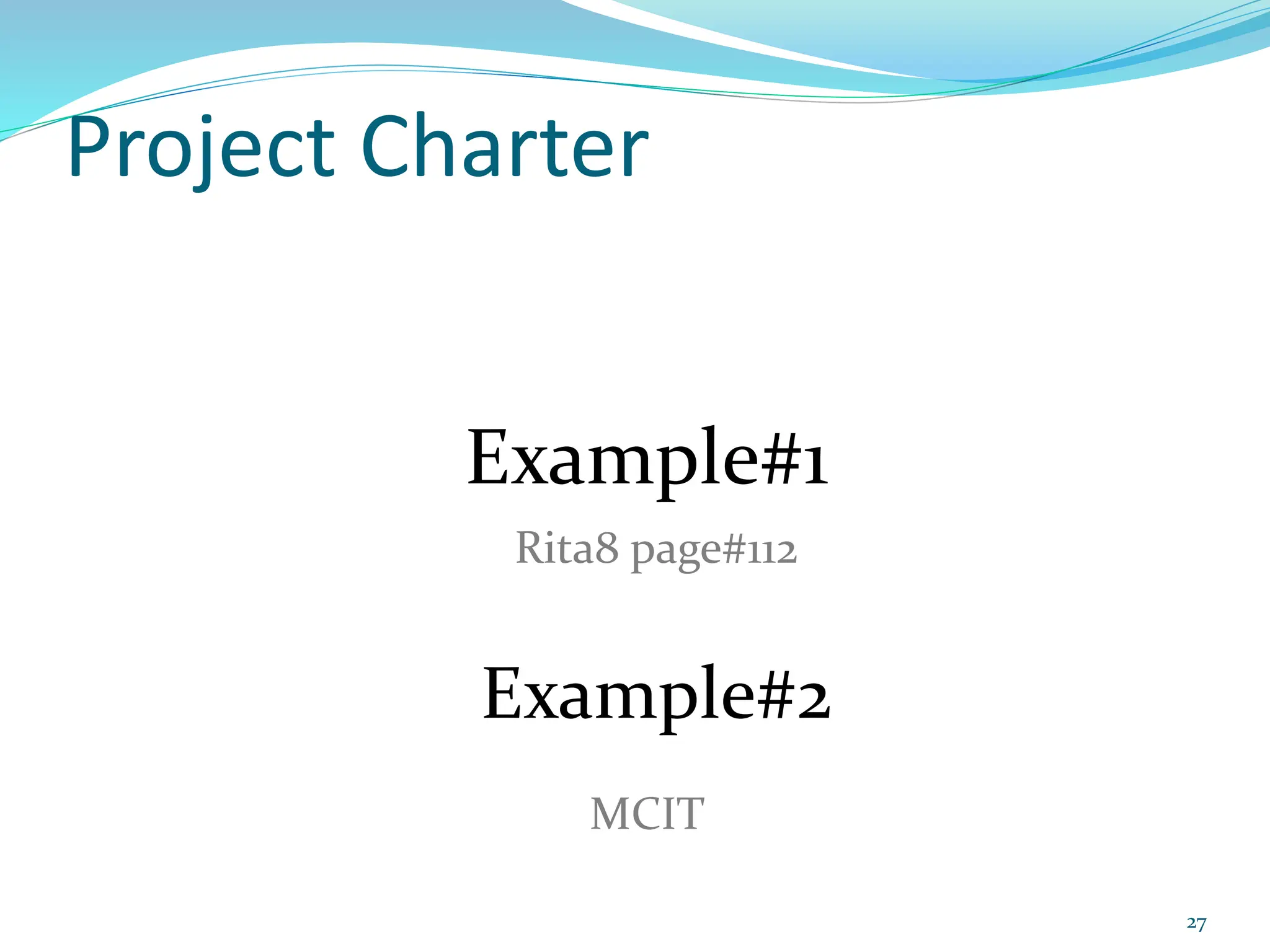 Project Charter
Example#1
Rita8 page#112
Example#2
MCIT
27
 