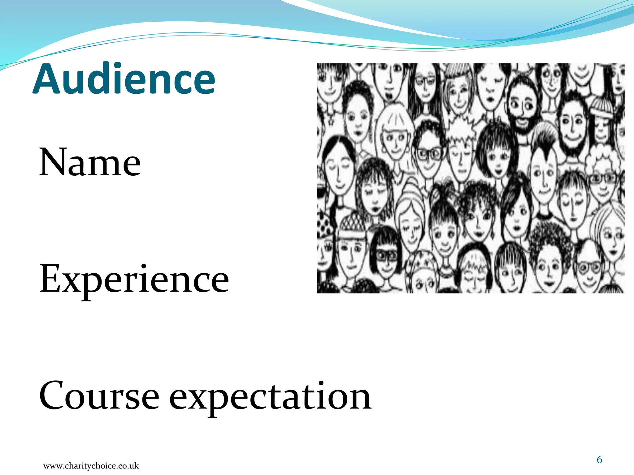 Audience
Name
Experience
Course expectation
6
www.charitychoice.co.uk
 