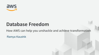 © 2017, Amazon Web Services, Inc. or its Affiliates. All rights reserved.
Database Freedom
How AWS can help you unshackle and achieve transformation
Ramya Kaushik
 