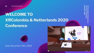 WELCOME TO
XRColombia & Netherlands 2020
Conference
Date: November 19th, 2020
01
1stInternationalConferenceon
ImmersiveTechnology|
November2020
 