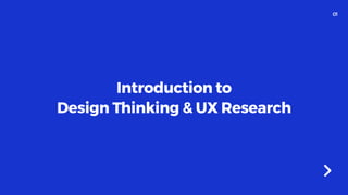 01
Introduction to

Design Thinking & UX Research
 