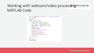 Working with webcam/video processing
MATLAB Code
 