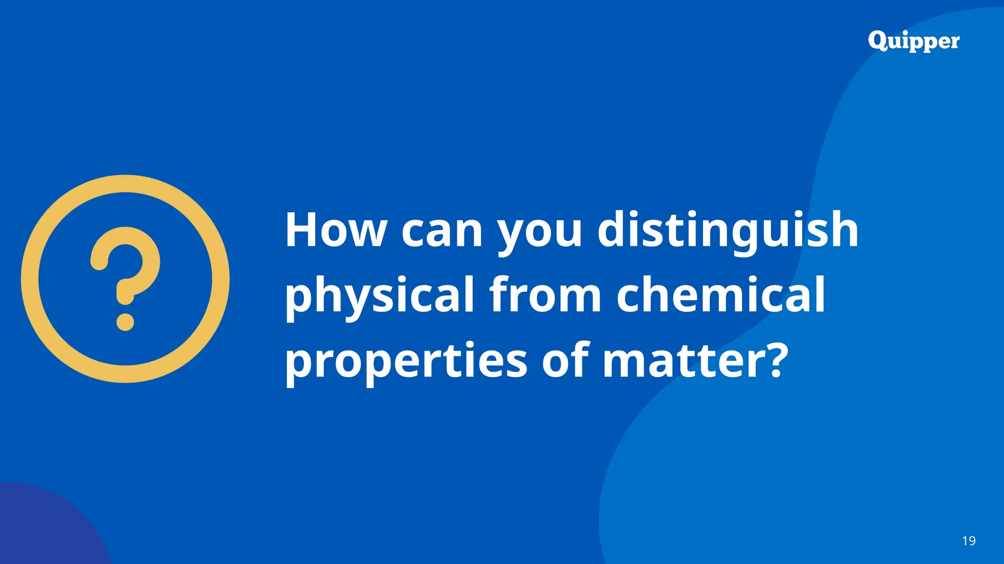 19
How can you distinguish
physical from chemical
properties of matter?
 