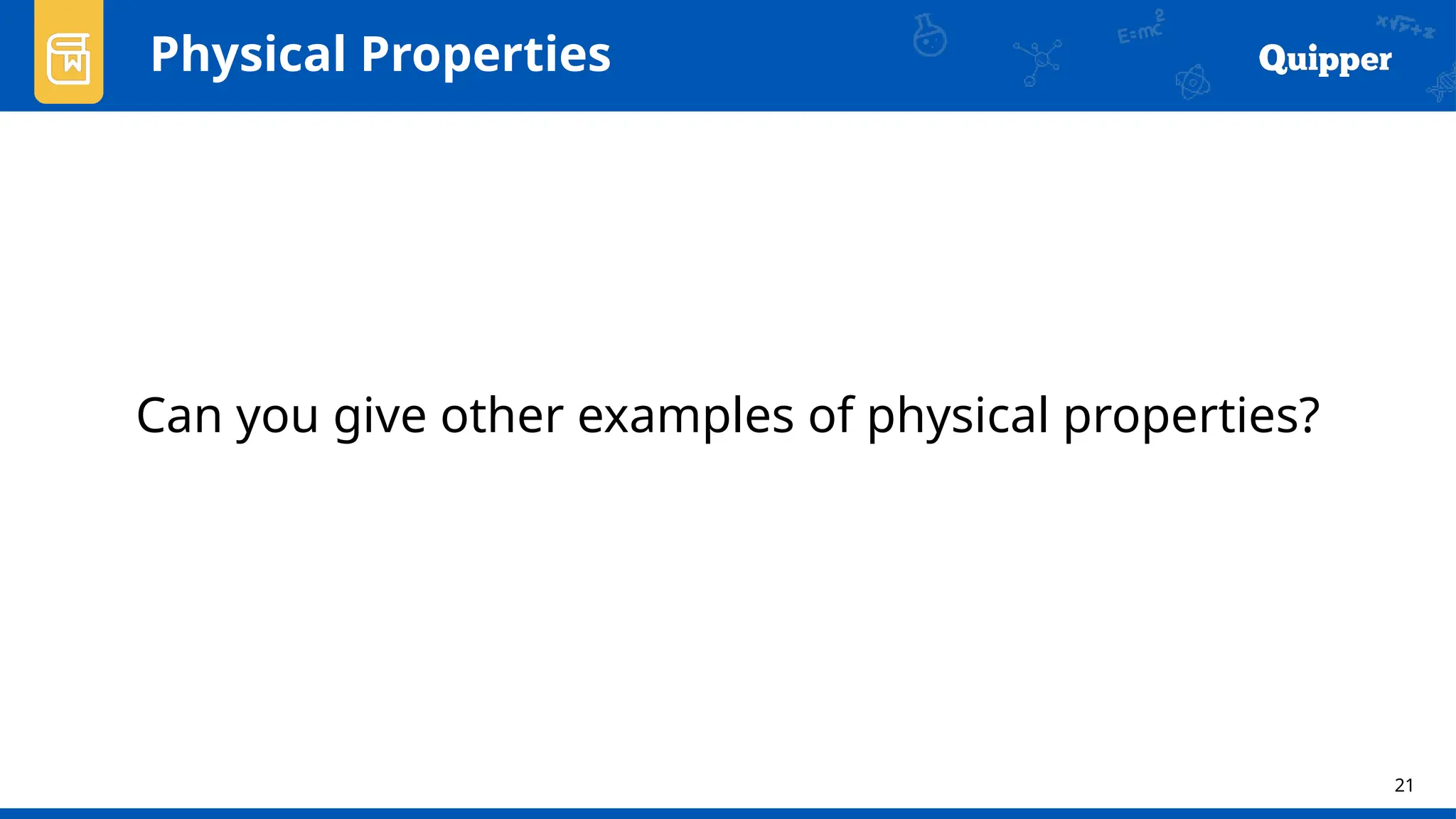21
Physical Properties
Can you give other examples of physical properties?
 