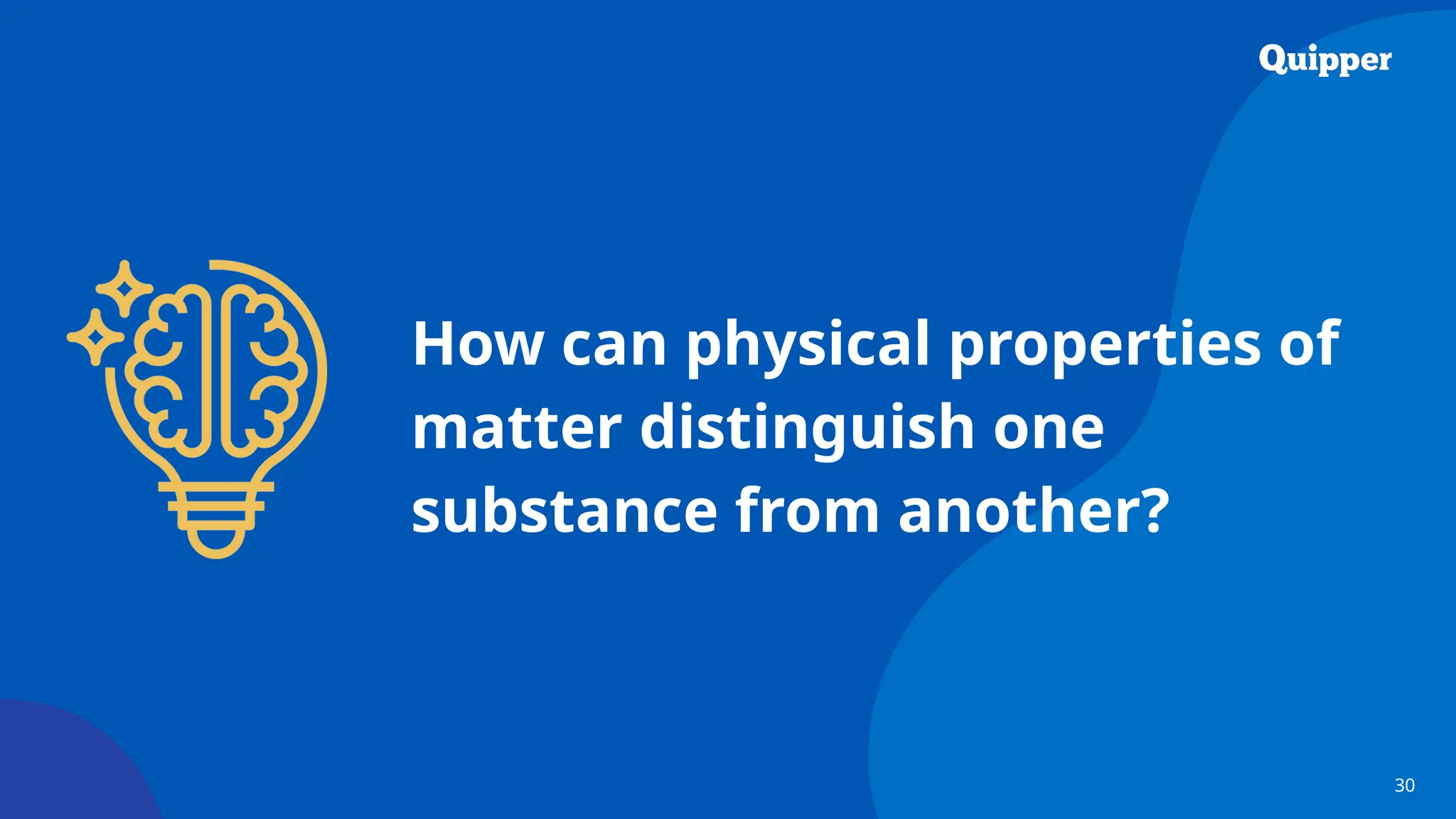 30
How can physical properties of
matter distinguish one
substance from another?
 