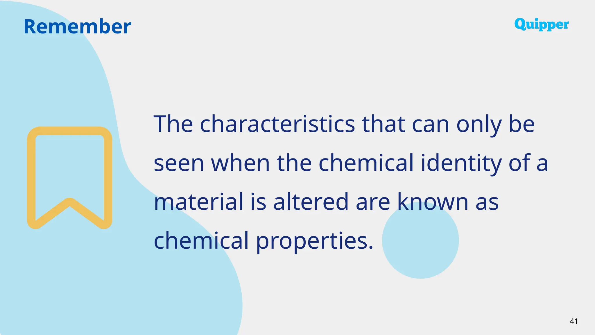Remember
41
The characteristics that can only be
seen when the chemical identity of a
material is altered are known as
chemical properties.
 