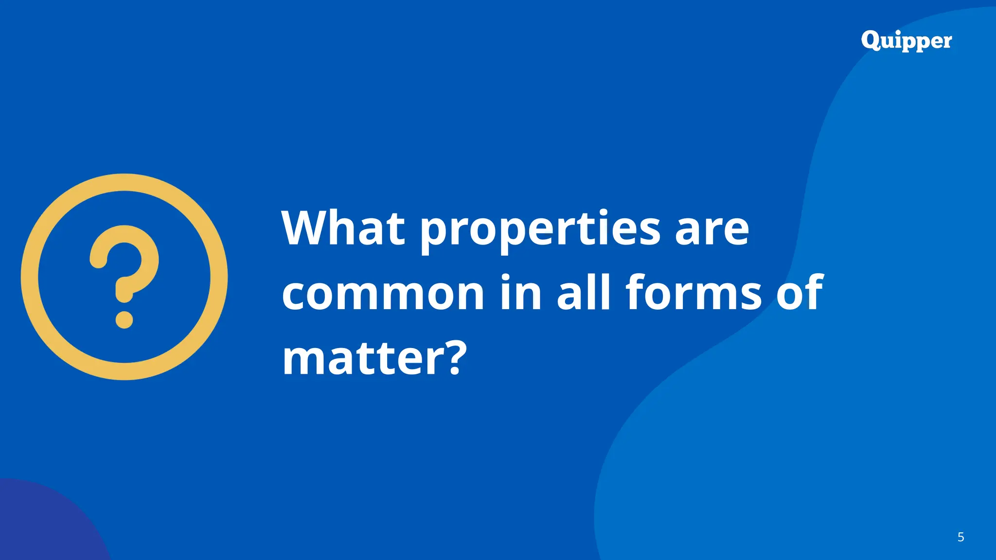 5
What properties are
common in all forms of
matter?
 