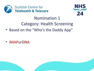 Nomination 1
        Category: Health Screening
• Based on the “Who’s the Daddy App”

• iMAPurDNA
 