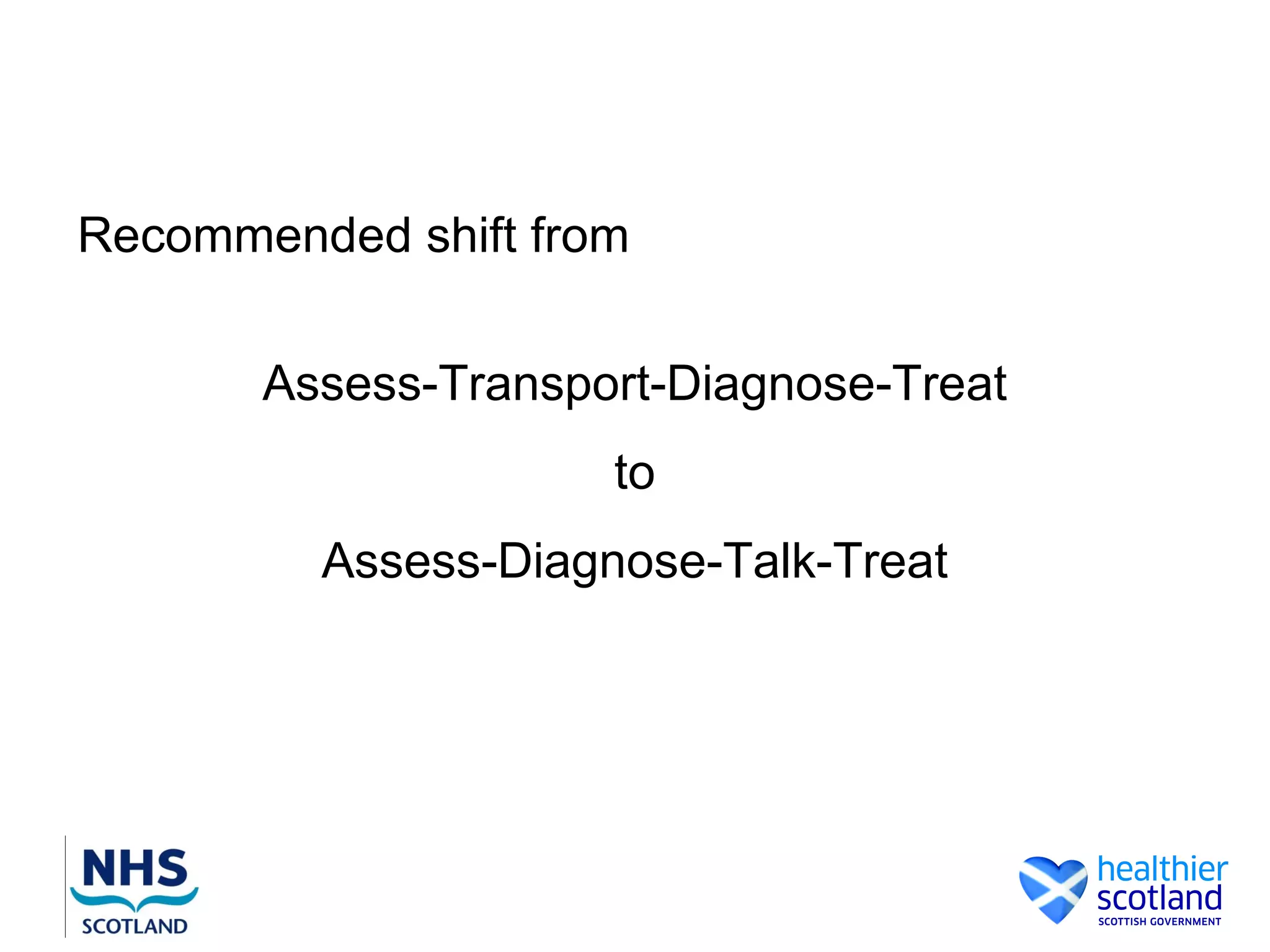 Recommended shift from


       Assess-Transport-Diagnose-Treat
                     to
         Assess-Diagnose-Talk-Treat
 