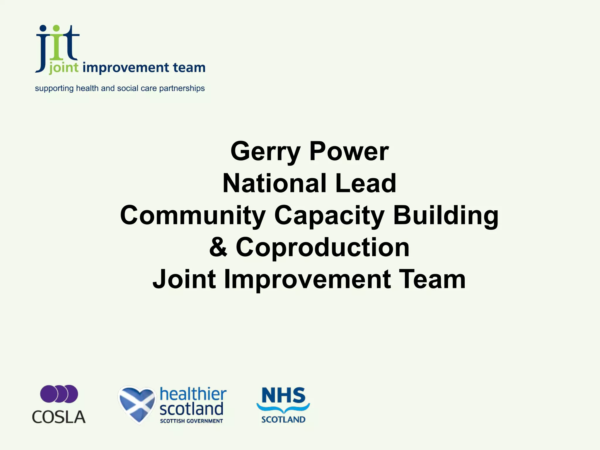 Gerry Power
        National Lead
Community Capacity Building
      & Coproduction
  Joint Improvement Team
 