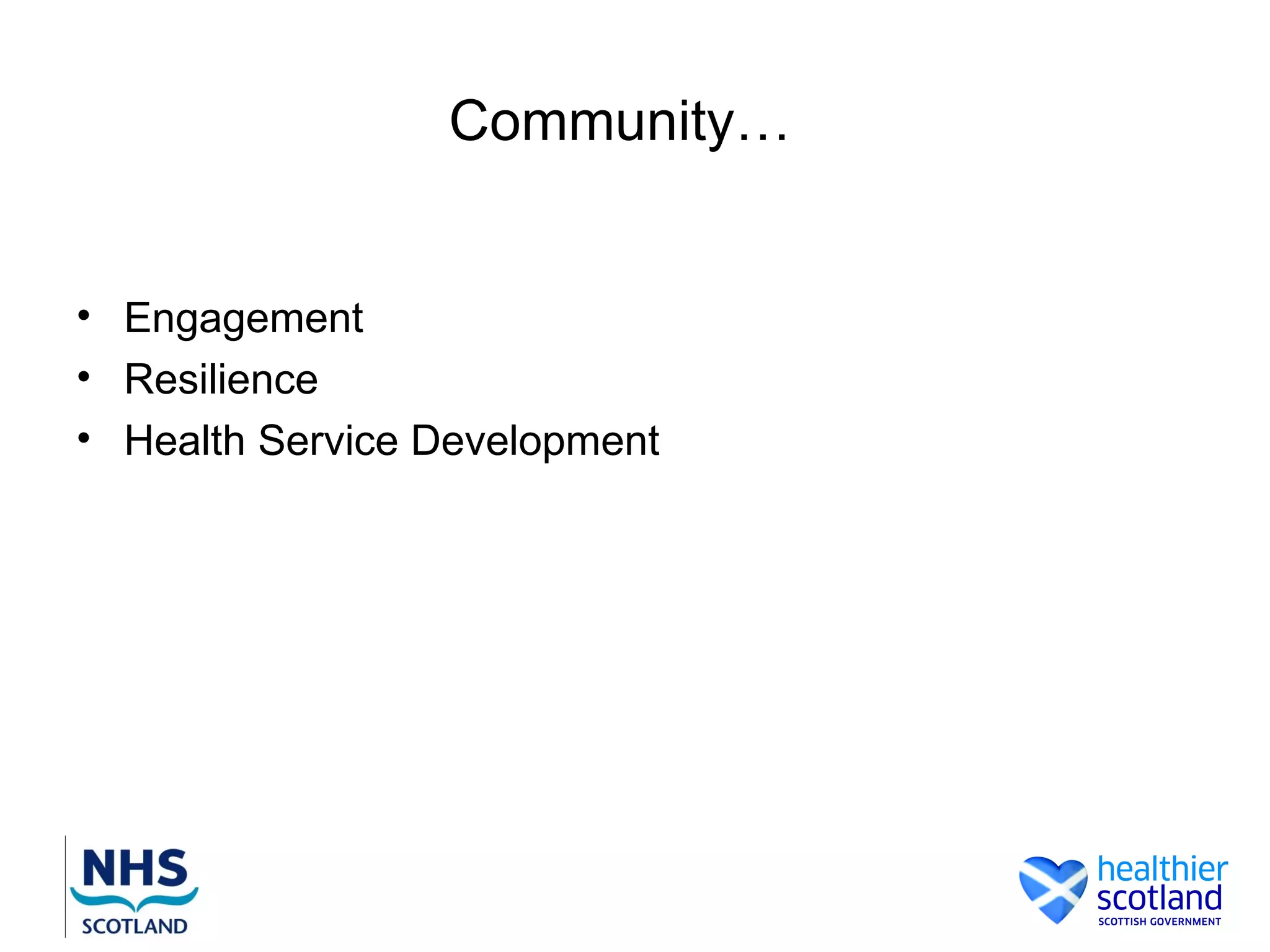Community…


• Engagement
• Resilience
• Health Service Development
 