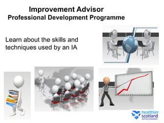 Improvement Advisor
Professional Development Programme


Learn about the skills and
techniques used by an IA
 