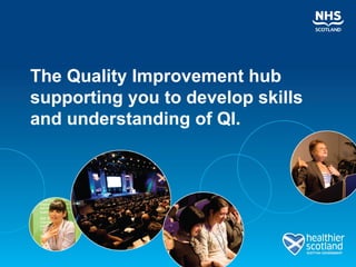 The Quality Improvement hub
supporting you to develop skills
and understanding of QI.
 