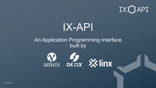 IX-API
An Application Programming Interface
built by
13.11.19 1
 