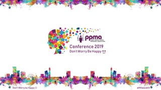 #PPMAHR19Don’t Worry be Happy ☺
Conference 2019
Don’t Worry Be Happy
 