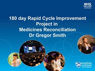 180 day Rapid Cycle Improvement
           Project in
    Medicines Reconciliation
        Dr Gregor Smith
 
