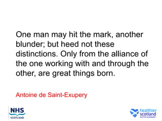One man may hit the mark, another
blunder; but heed not these
distinctions. Only from the alliance of
the one working with and through the
other, are great things born.

Antoine de Saint-Exupery
 