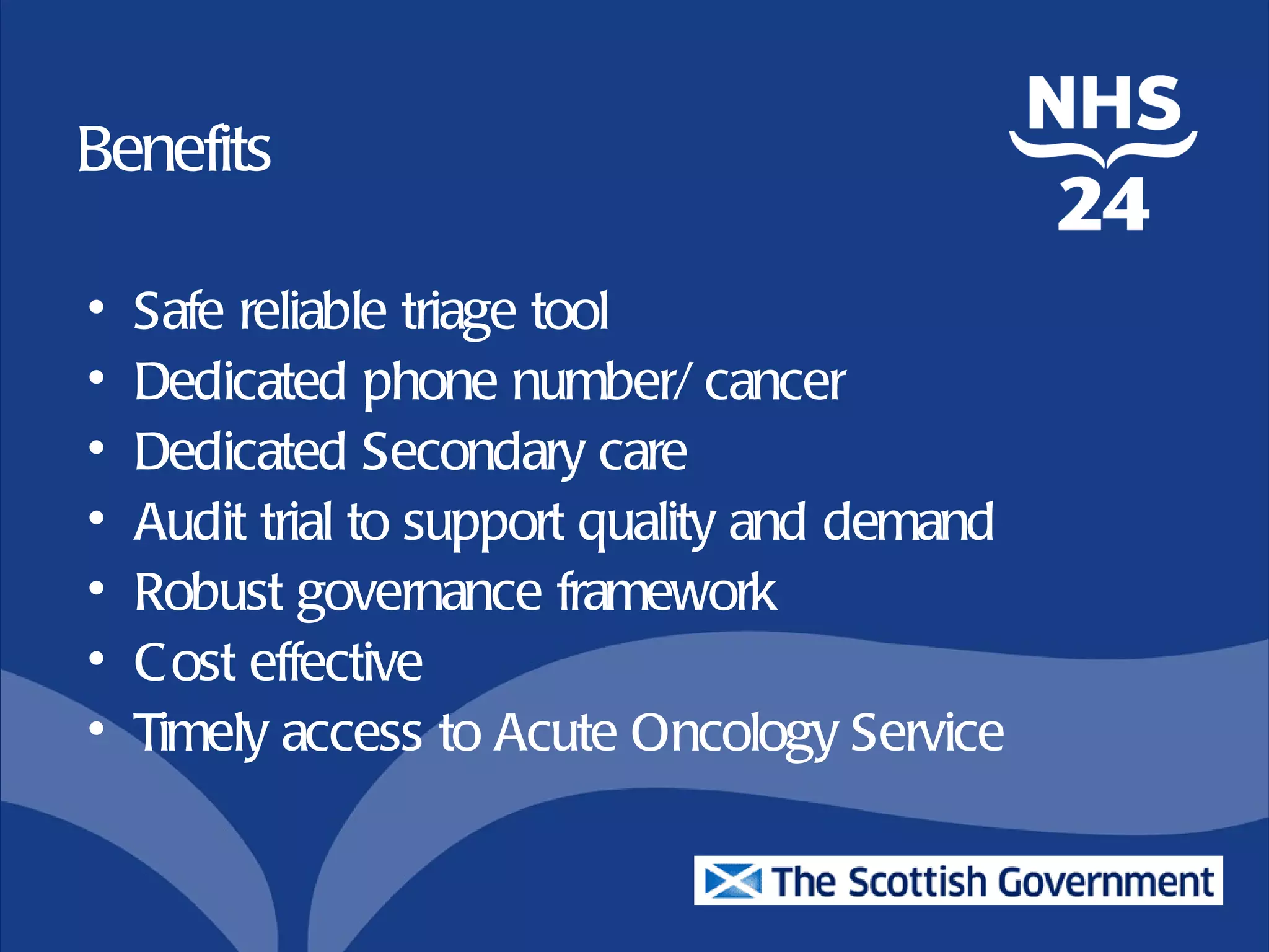 Benefits

•   Safe reliable triage tool
•   Dedicated phone number/ cancer
•   Dedicated Secondary care
•   Audit trial to support quality and demand
•   Robust governance framework
•   C ost effective
•   Timely access to Acute Oncology Service
 