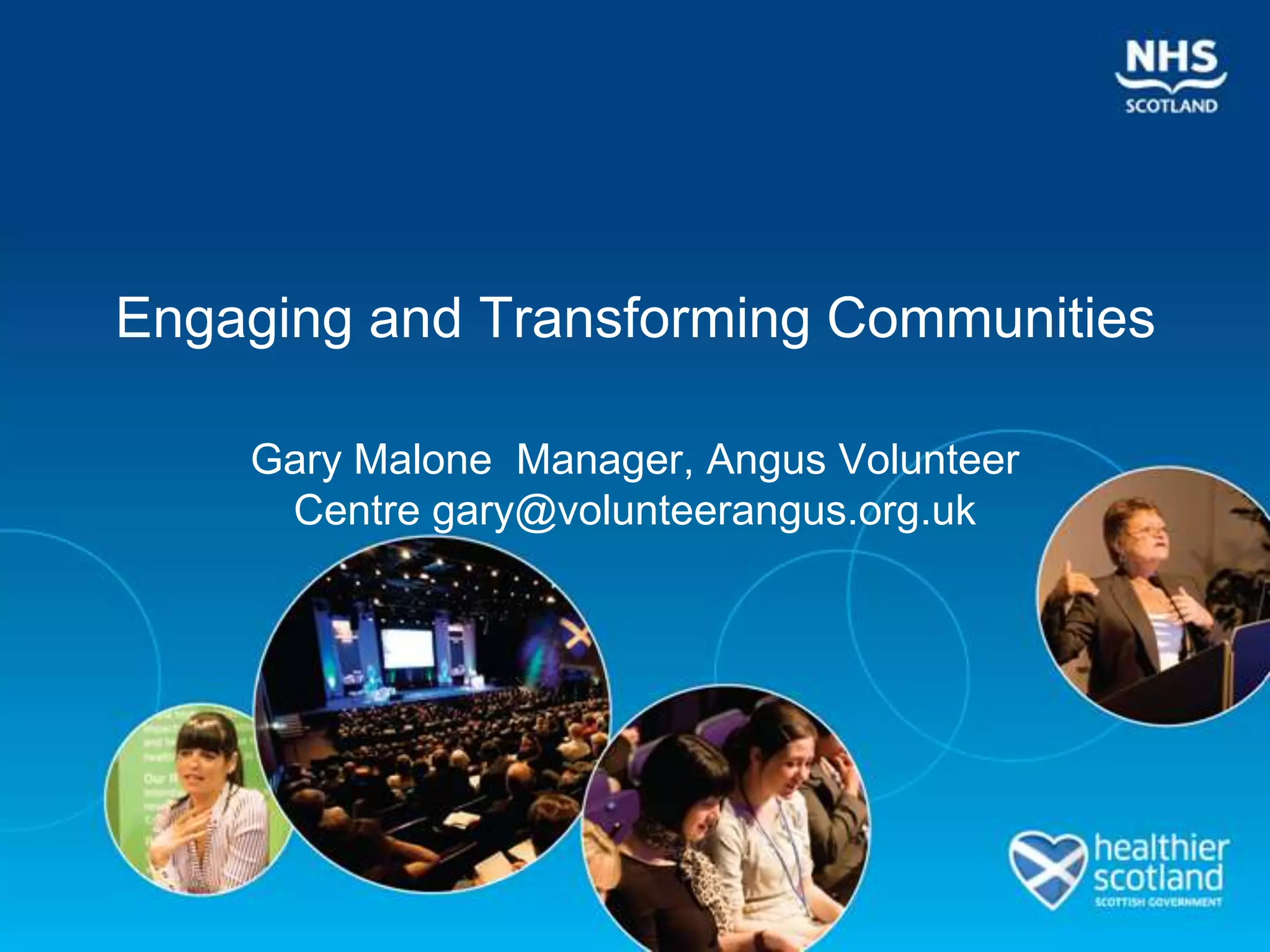 Engaging and Transforming Communities

    Gary Malone Manager, Angus Volunteer
     Centre gary@volunteerangus.org.uk
 
