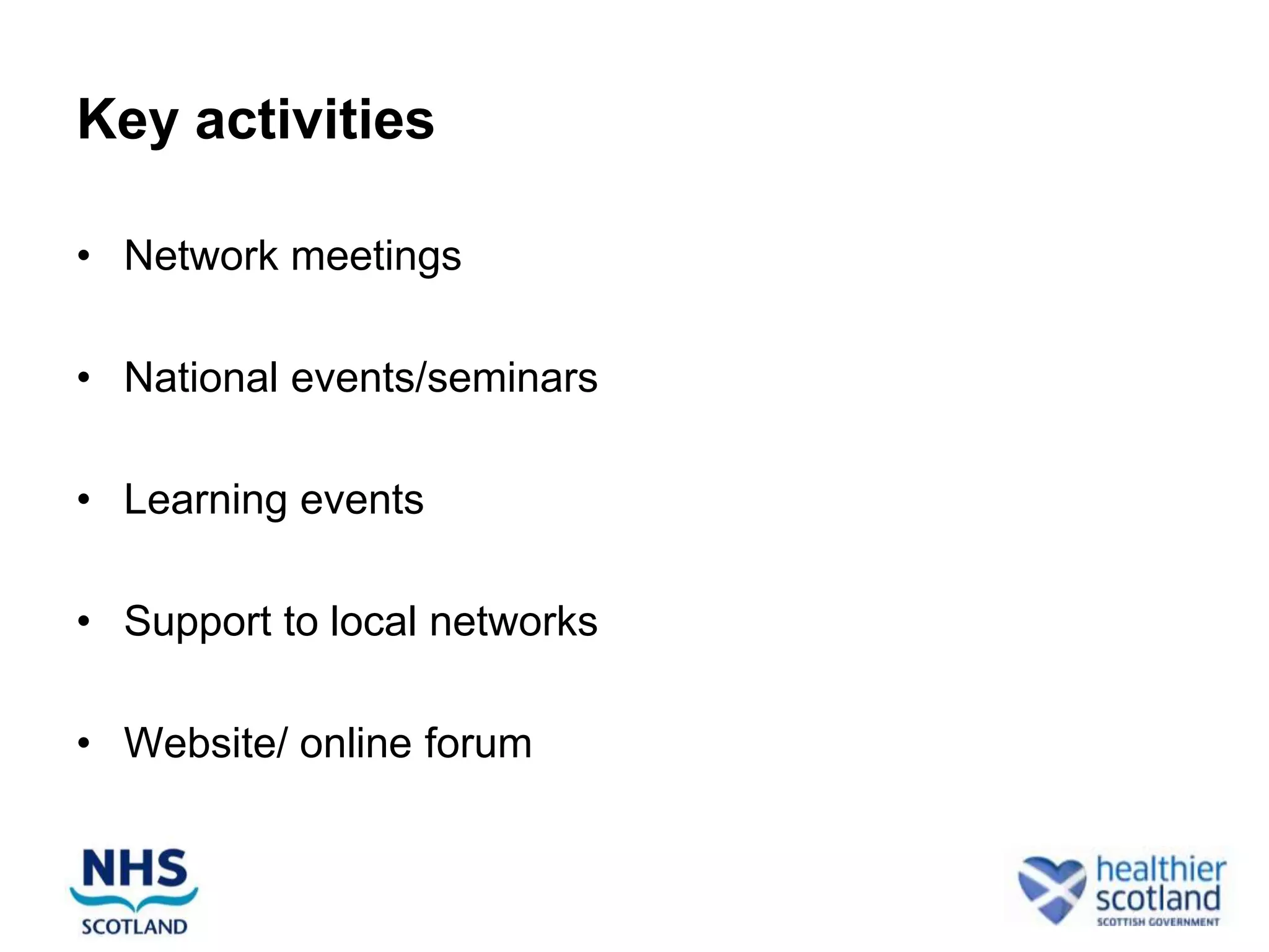 Key activities

• Network meetings

• National events/seminars

• Learning events

• Support to local networks

• Website/ online forum
 