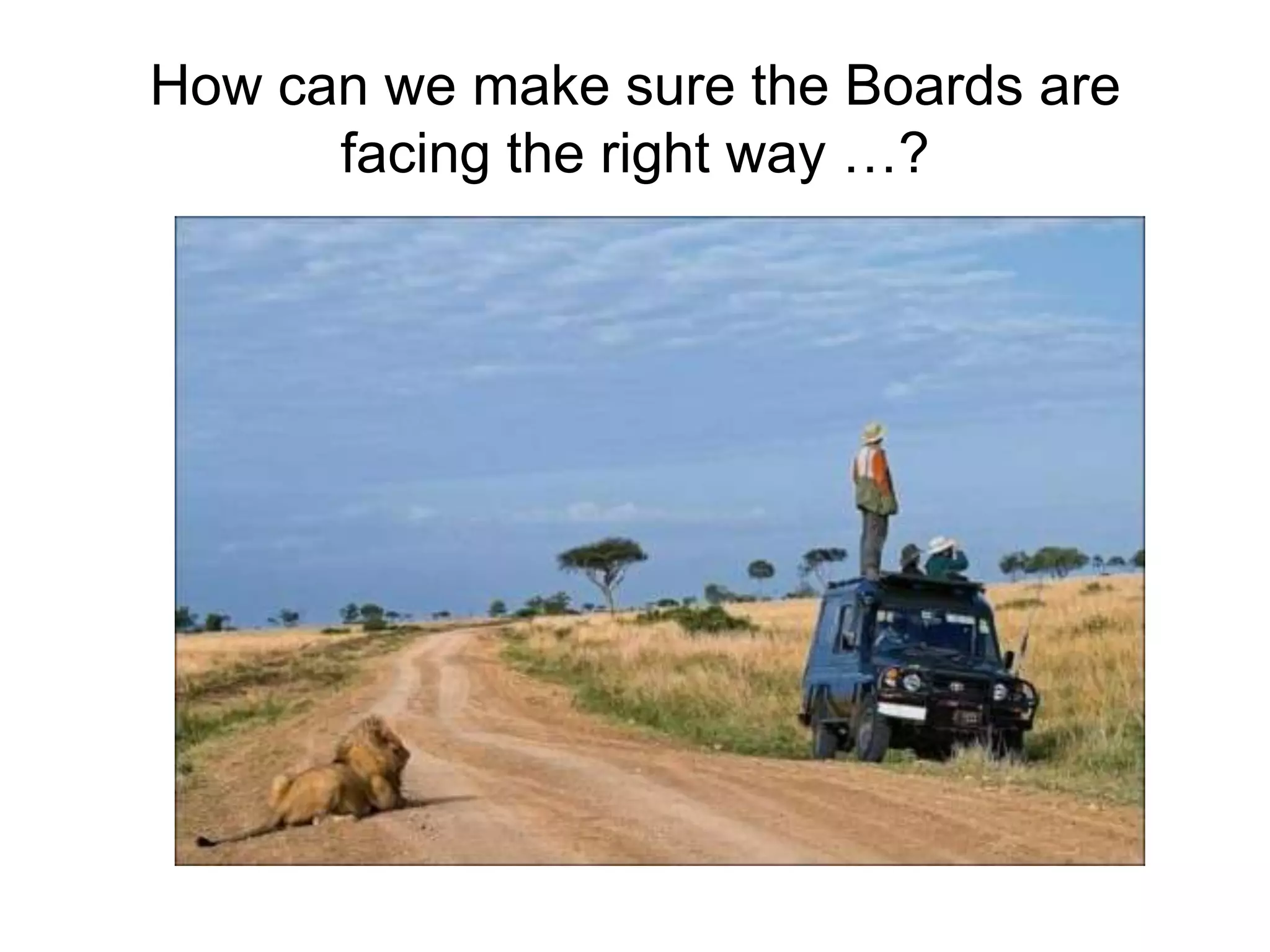 How can we make sure the Boards are
      facing the right way …?
 