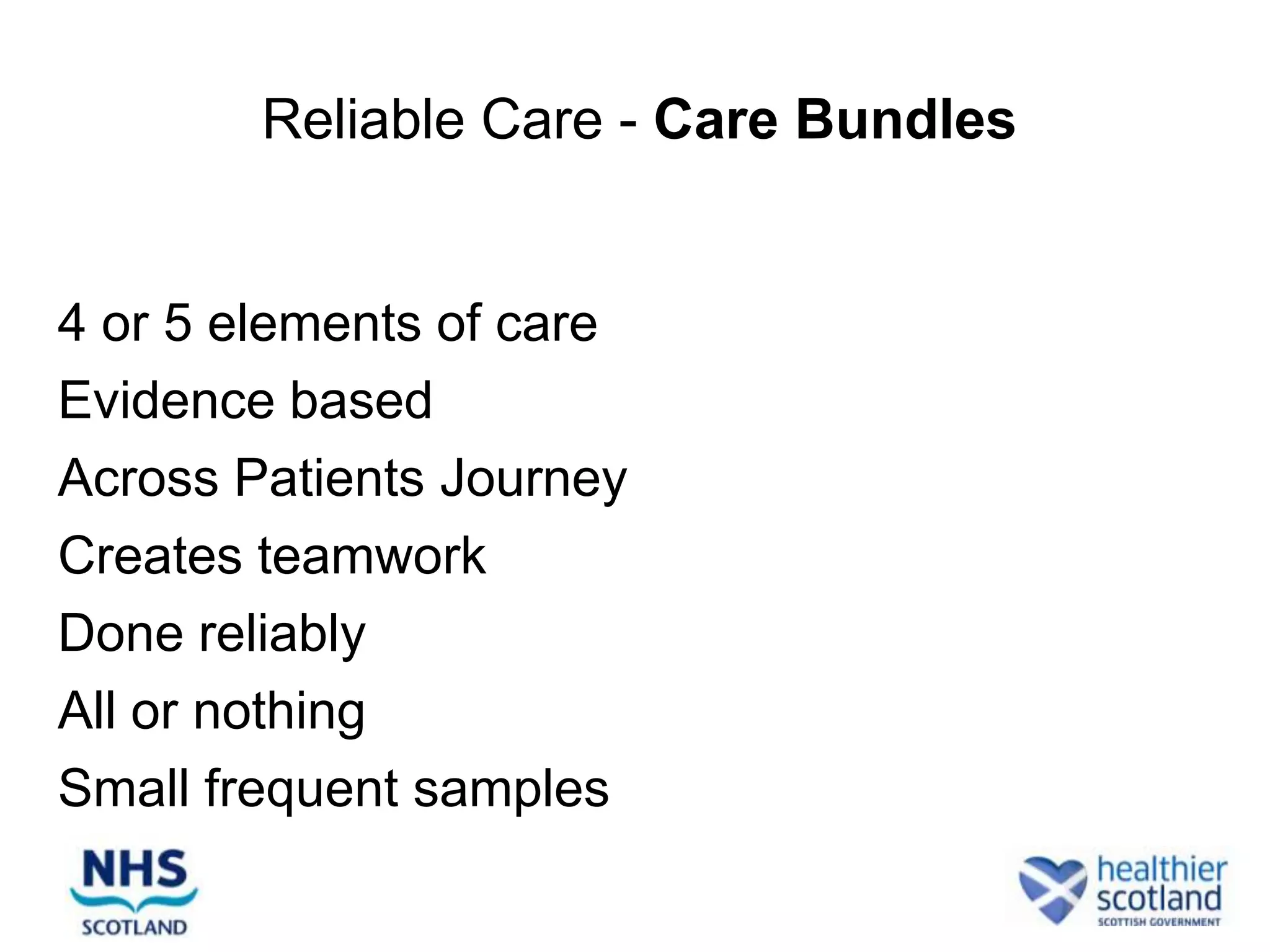 Reliable Care - Care Bundles


4 or 5 elements of care
Evidence based
Across Patients Journey
Creates teamwork
Done reliably
All or nothing
Small frequent samples
 