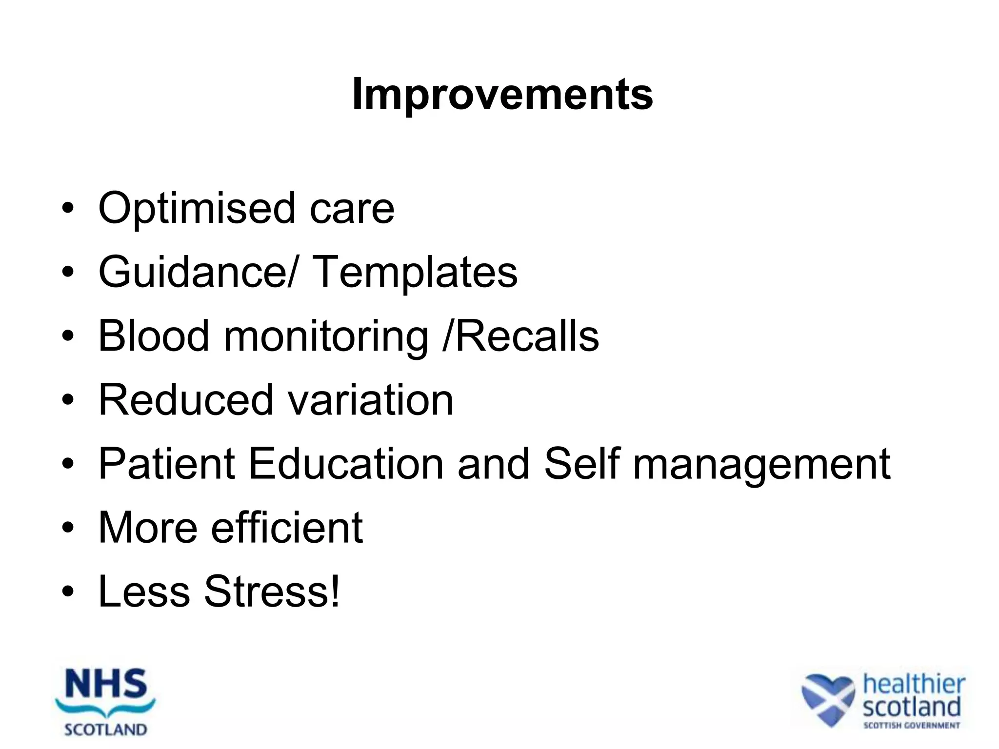 Improvements

•   Optimised care
•   Guidance/ Templates
•   Blood monitoring /Recalls
•   Reduced variation
•   Patient Education and Self management
•   More efficient
•   Less Stress!
 