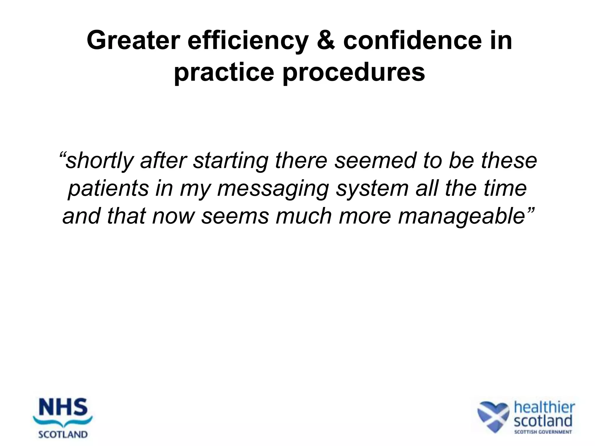 Greater efficiency & confidence in
        practice procedures


“shortly after starting there seemed to be these
 patients in my messaging system all the time
 and that now seems much more manageable”
 