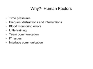 Why?- Human Factors

•   Time pressures
•   Frequent distractions and interruptions
•   Blood monitoring errors
•   Little training
•   Team communication
•   IT Issues
•   Interface communication
 
