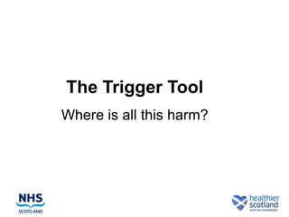 The Trigger Tool
Where is all this harm?
 