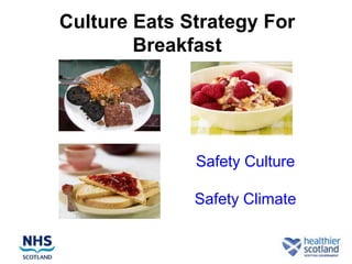 Culture Eats Strategy For
        Breakfast




              Safety Culture

              Safety Climate
 