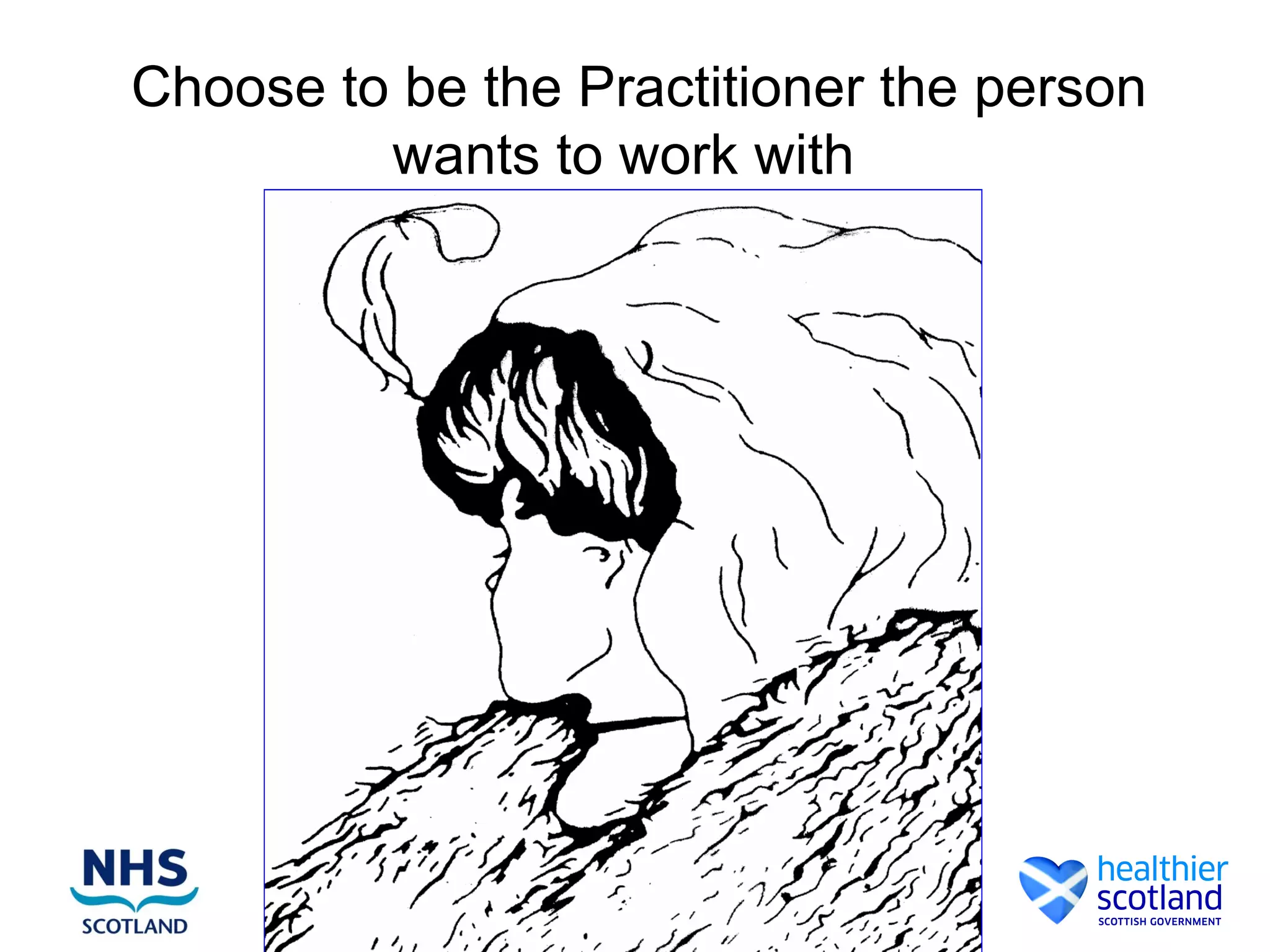 Choose to be the Practitioner the person
         wants to work with
 