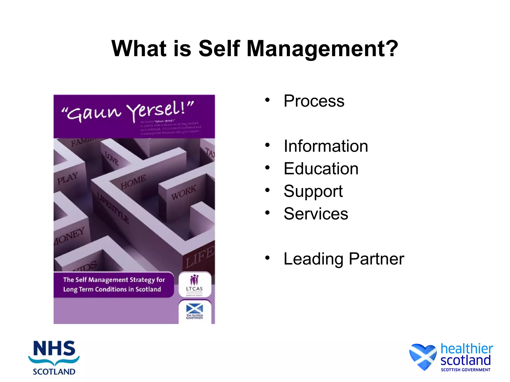 What is Self Management?

            • Process

            •   Information
            •   Education
            •   Support
            •   Services

            • Leading Partner
 