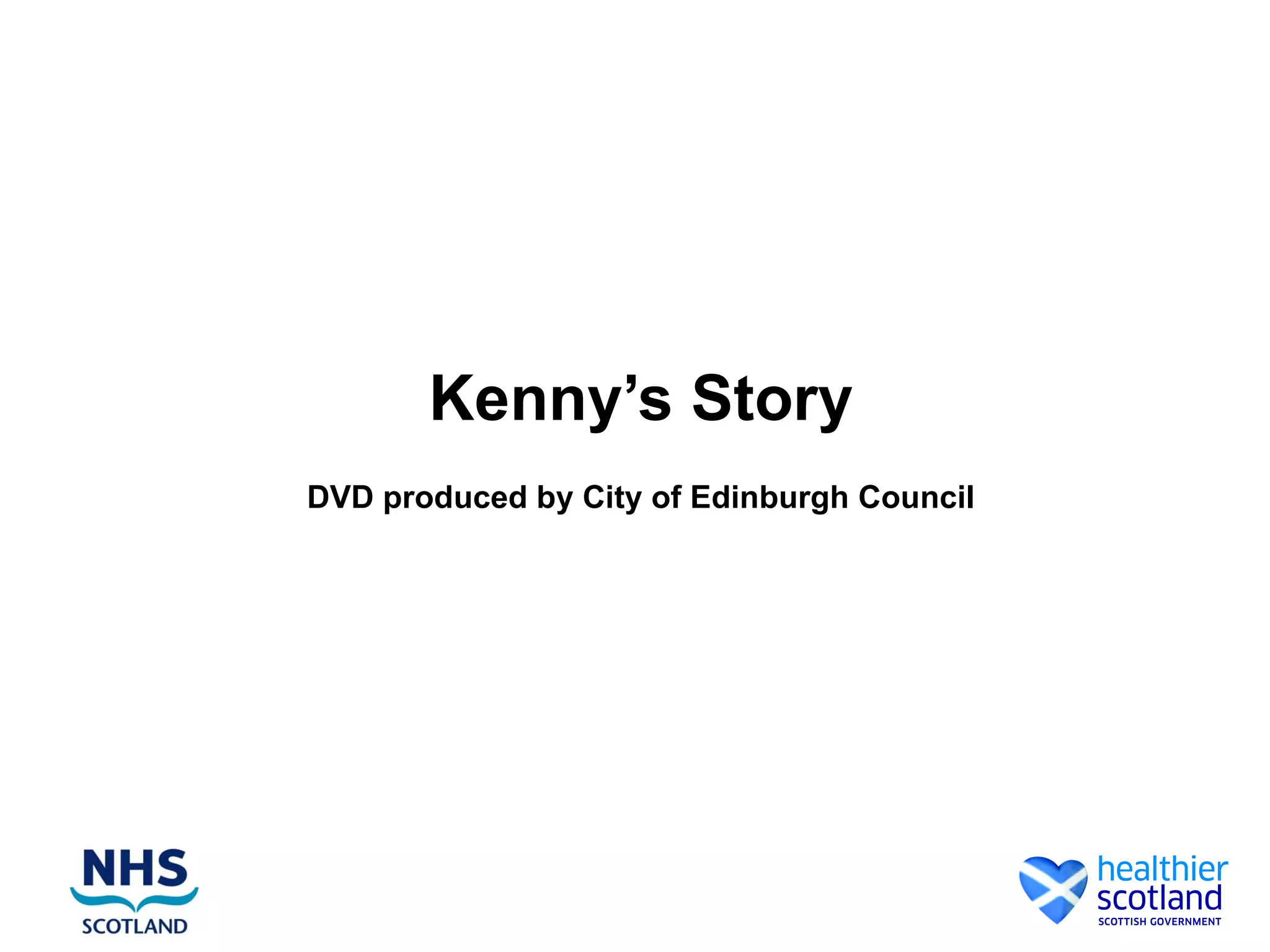 Kenny’s Story
DVD produced by City of Edinburgh Council
 