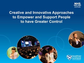 Creative and Innovative Approaches
 to Empower and Support People
      to have Greater Control
 