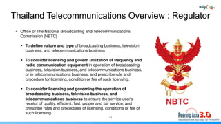 Thailand Telecommunications Overview : Regulator
• Oﬃce of The National Broadcasting and Telecommunications
Commission (NB...