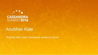 Anubhav Kale
Running 400+ node Cassandra clusters in Azure
 