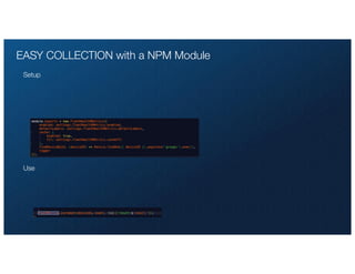 EASY COLLECTION with a NPM Module
Setup
Use
 
