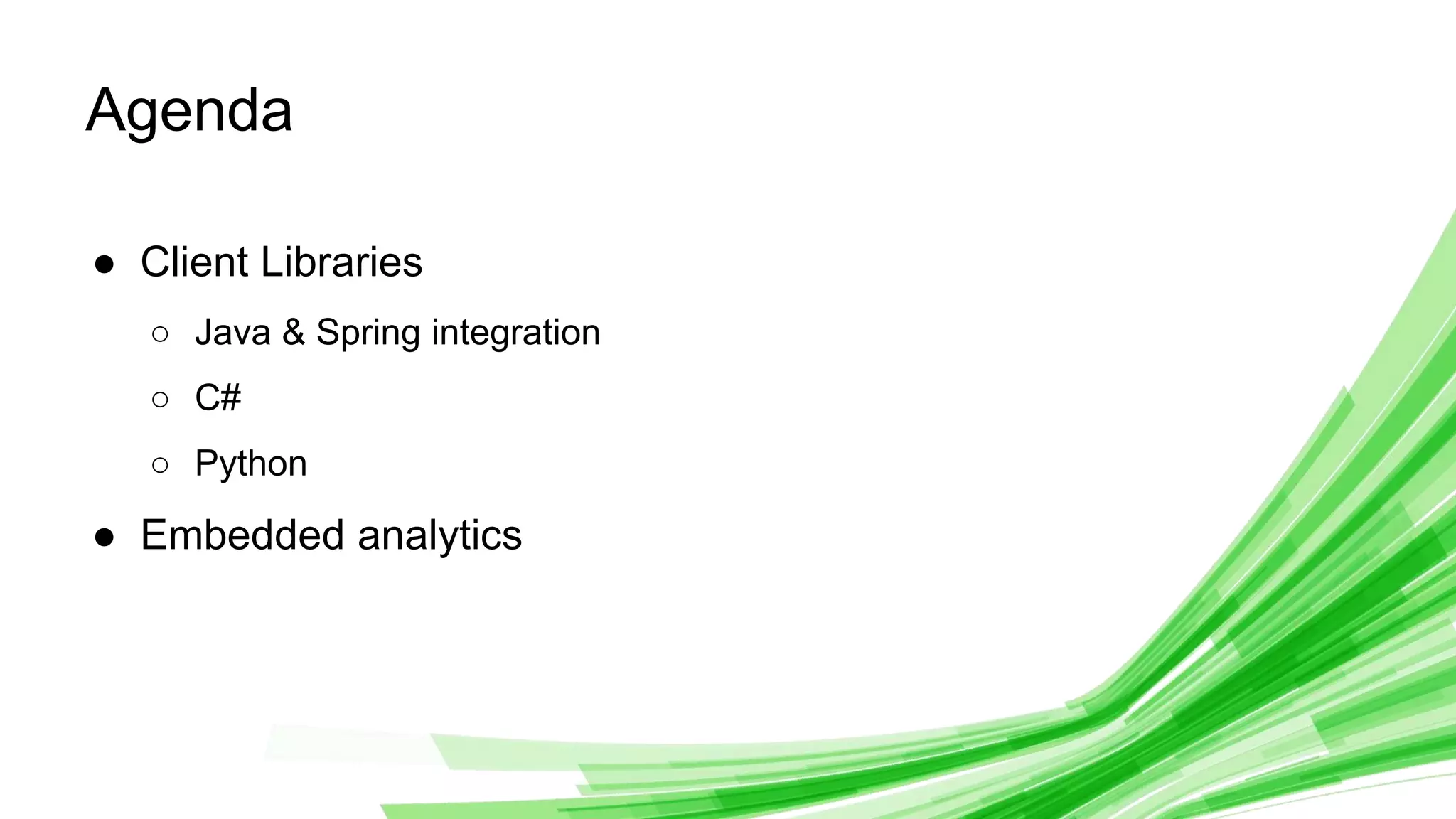 © 2019 InfluxData. All rights reserved. 3
● Client Libraries
○ Java & Spring integration
○ C#
○ Python
● Embedded analytics
Agenda
 
