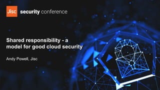 Shared responsibility - a
model for good cloud security
Andy Powell, Jisc
 
