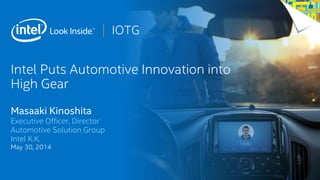 IOTG
Intel Puts Automotive Innovation into
High Gear
Masaaki Kinoshita
Executive Officer, Director
Automotive Solution Group
Intel K.K.
May 30, 2014
 