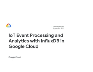 Christoph Bussler
October 3rd, 2019
IoT Event Processing and
Analytics with InfluxDB in
Google Cloud
 