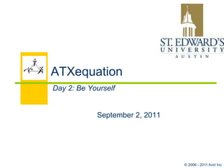 ATXequation
Day 2: Be Yourself


            September 2, 2011




                                © 2006 - 2011 Aviri Inc
 